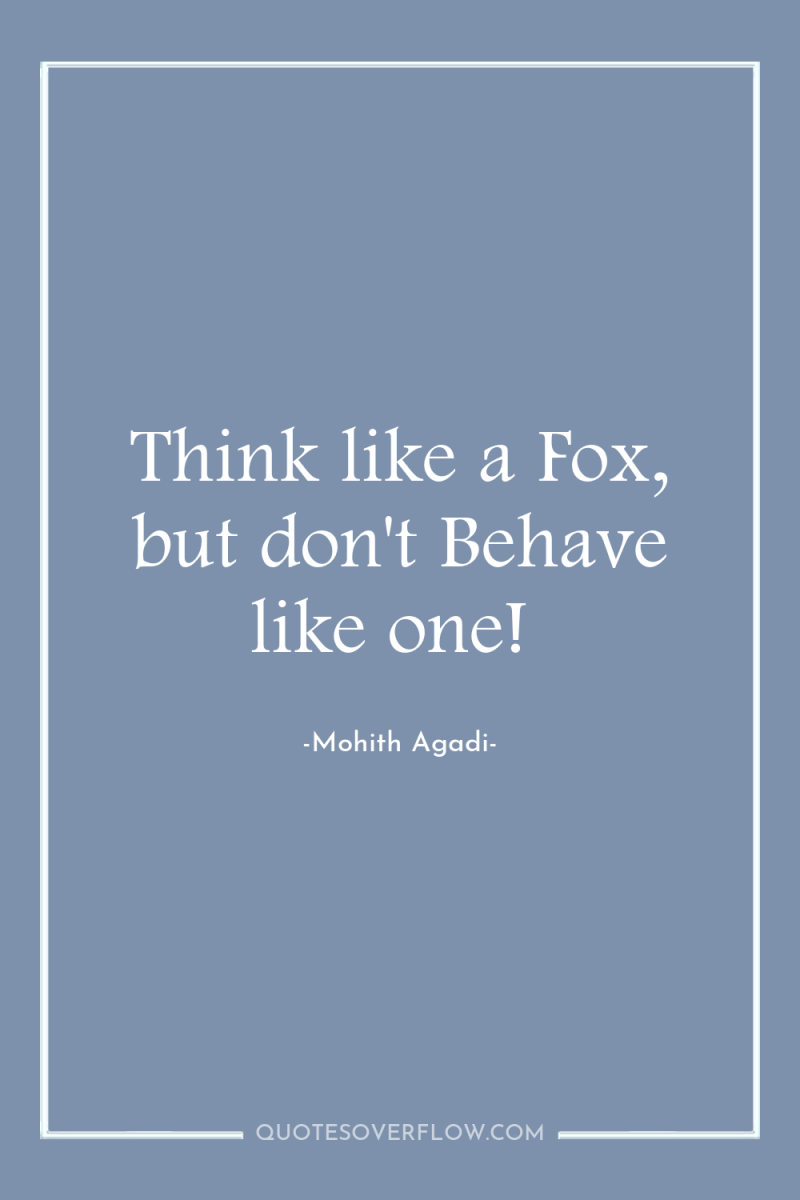 Think like a Fox, but don't Behave like one! 