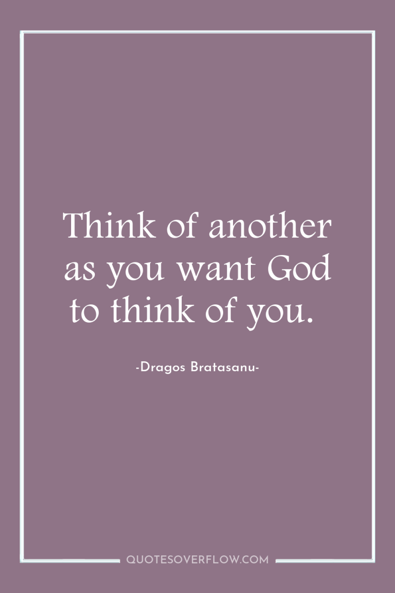 Think of another as you want God to think of...
