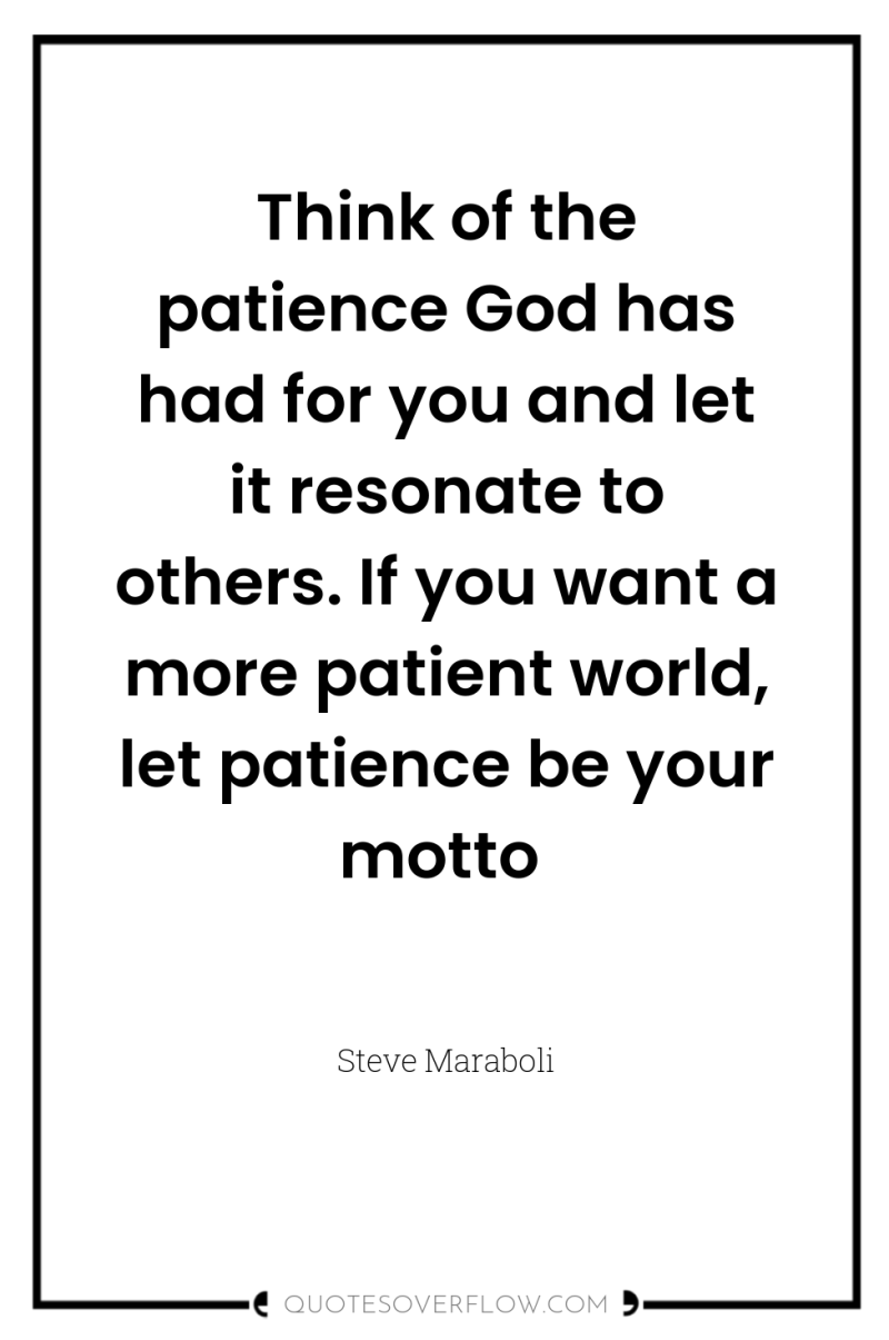 Think of the patience God has had for you and...