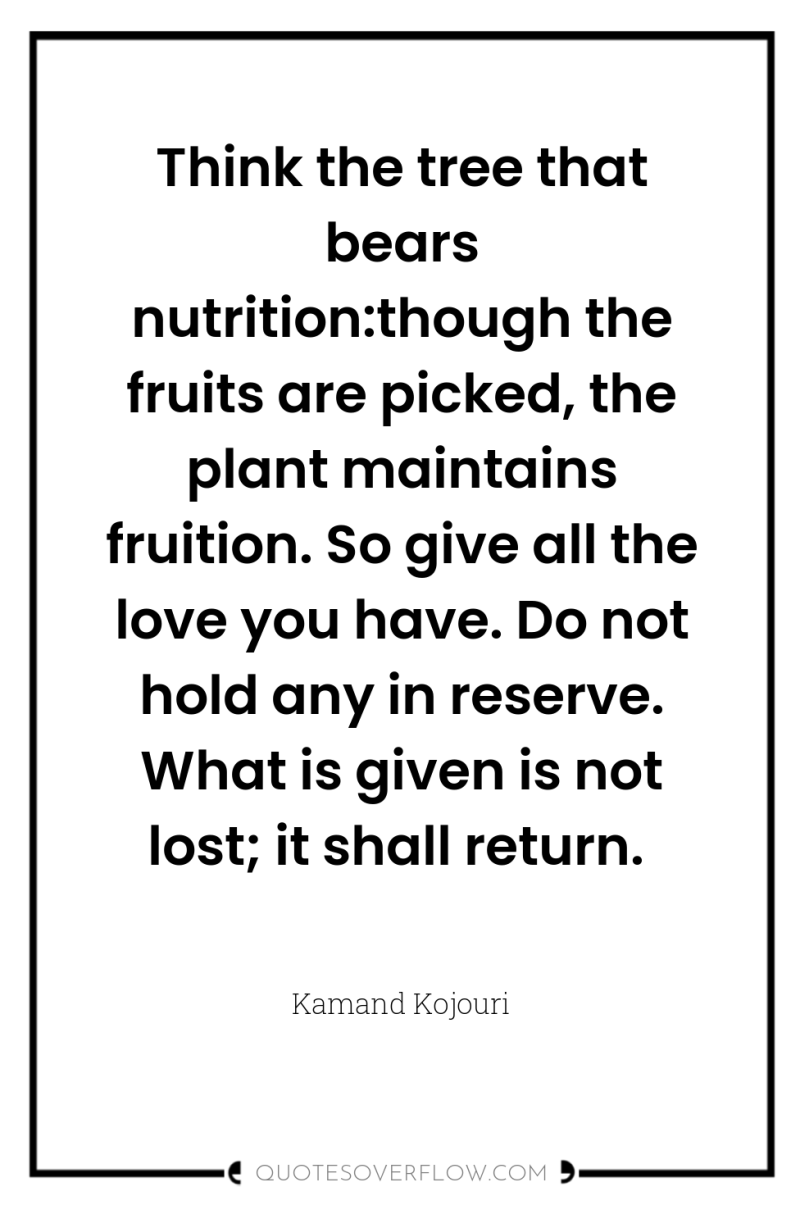 Think the tree that bears nutrition:though the fruits are picked,...