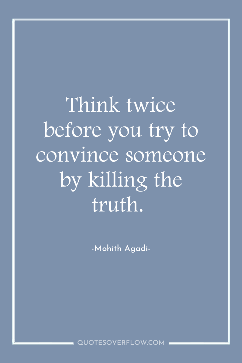Think twice before you try to convince someone by killing...