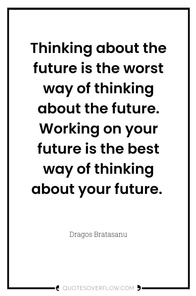 Thinking about the future is the worst way of thinking...