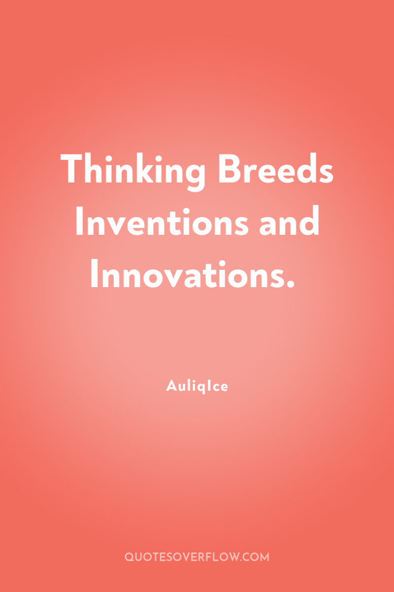 Thinking Breeds Inventions and Innovations. 