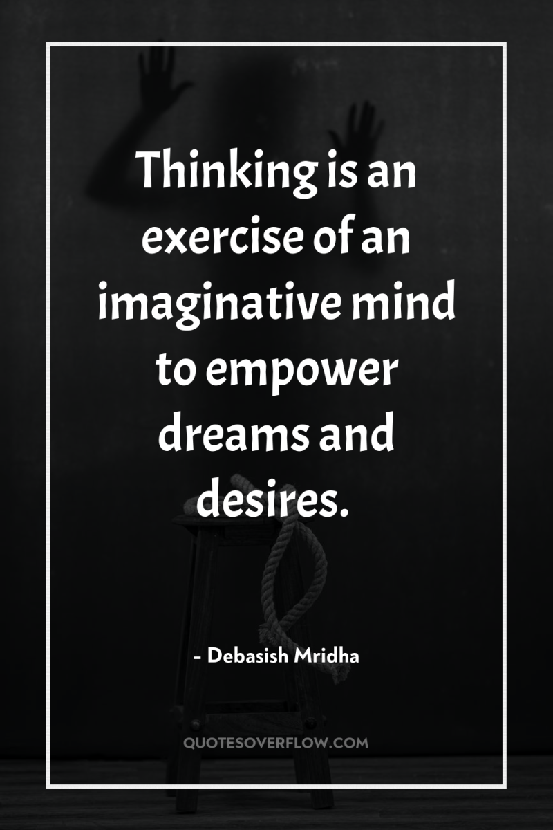 Thinking is an exercise of an imaginative mind to empower...