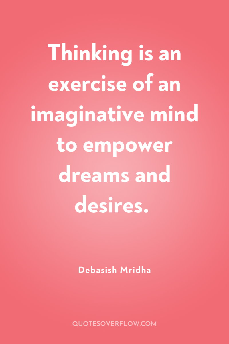 Thinking is an exercise of an imaginative mind to empower...