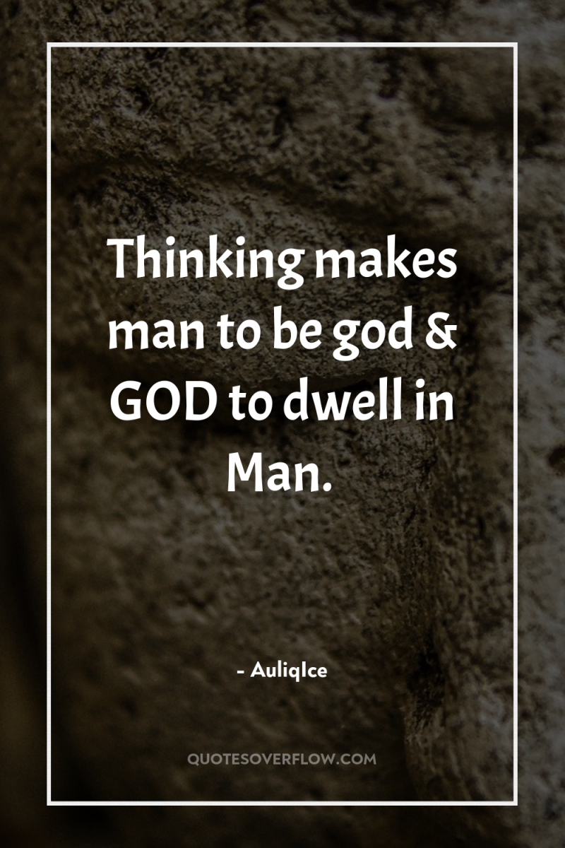 Thinking makes man to be god & GOD to dwell...