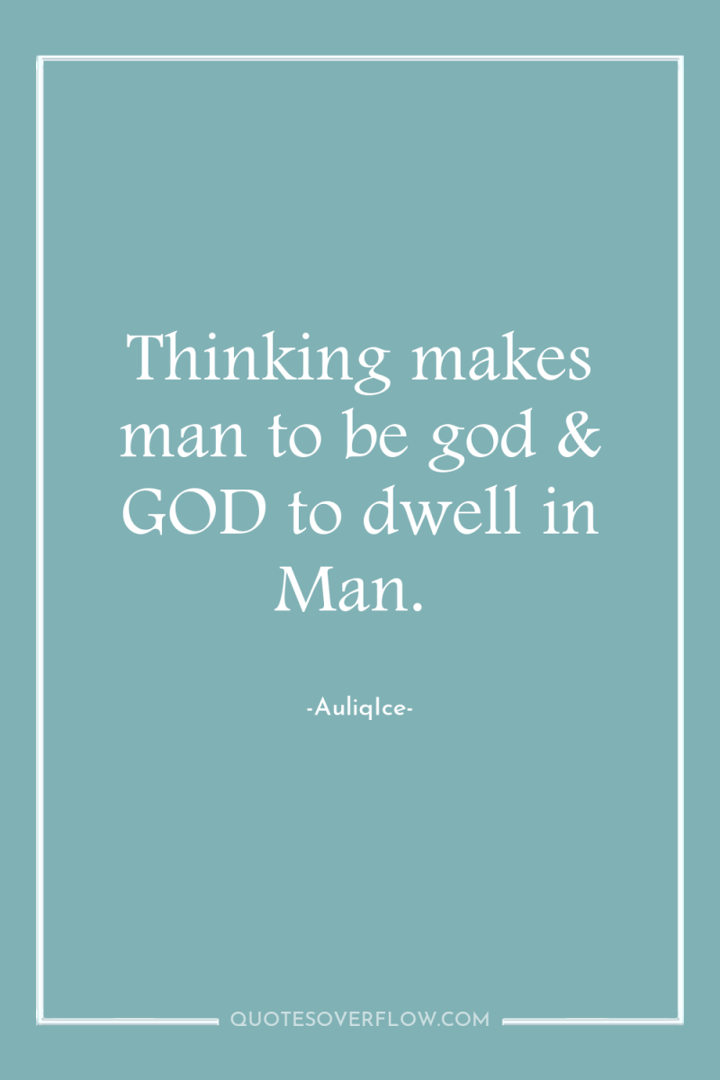 Thinking makes man to be god & GOD to dwell...
