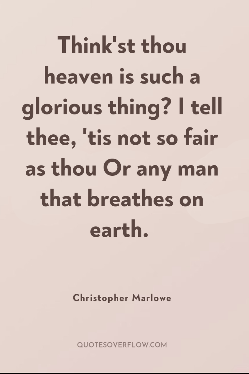 Think'st thou heaven is such a glorious thing? I tell...