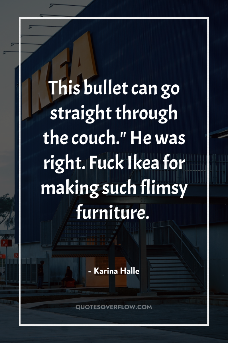 This bullet can go straight through the couch.