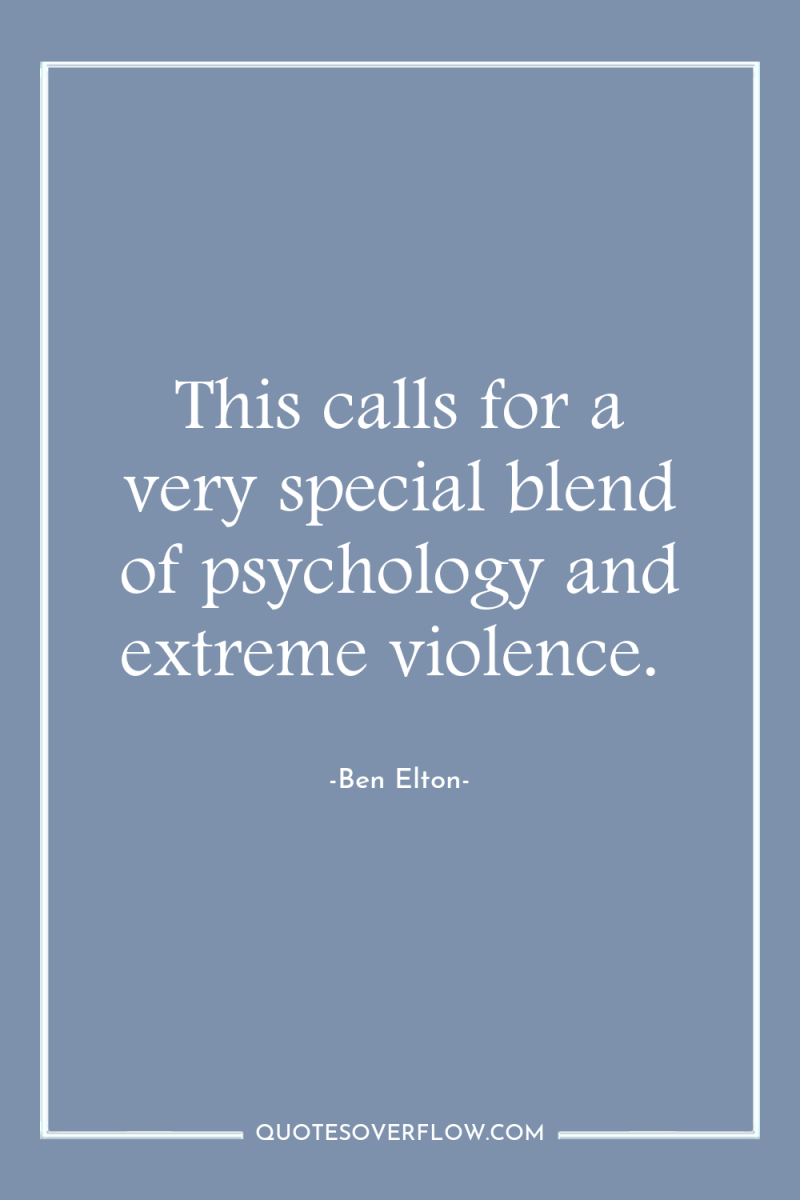 This calls for a very special blend of psychology and...