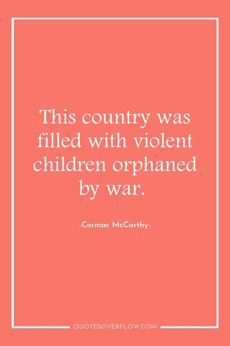 This country was filled with violent children orphaned by war. 