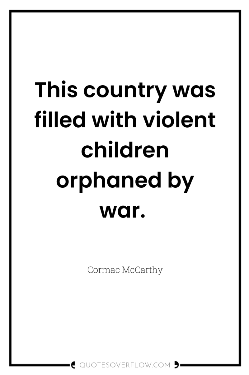 This country was filled with violent children orphaned by war. 