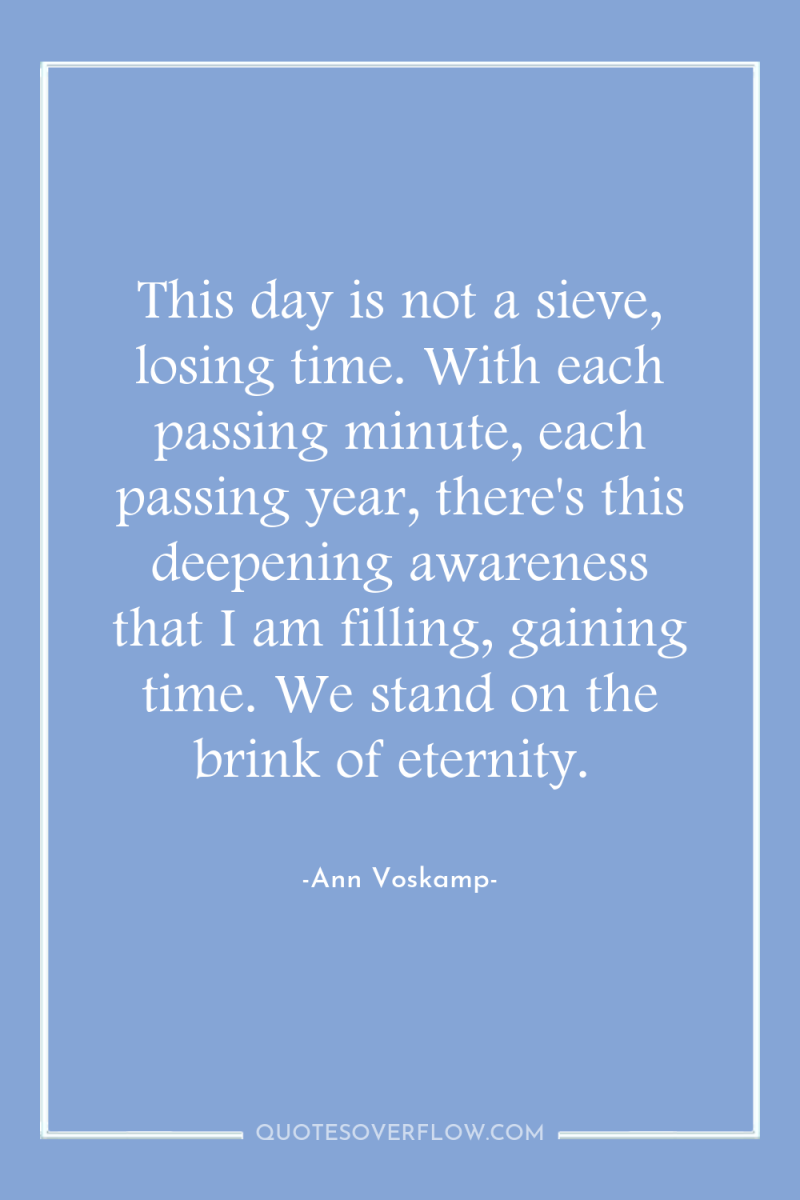 This day is not a sieve, losing time. With each...
