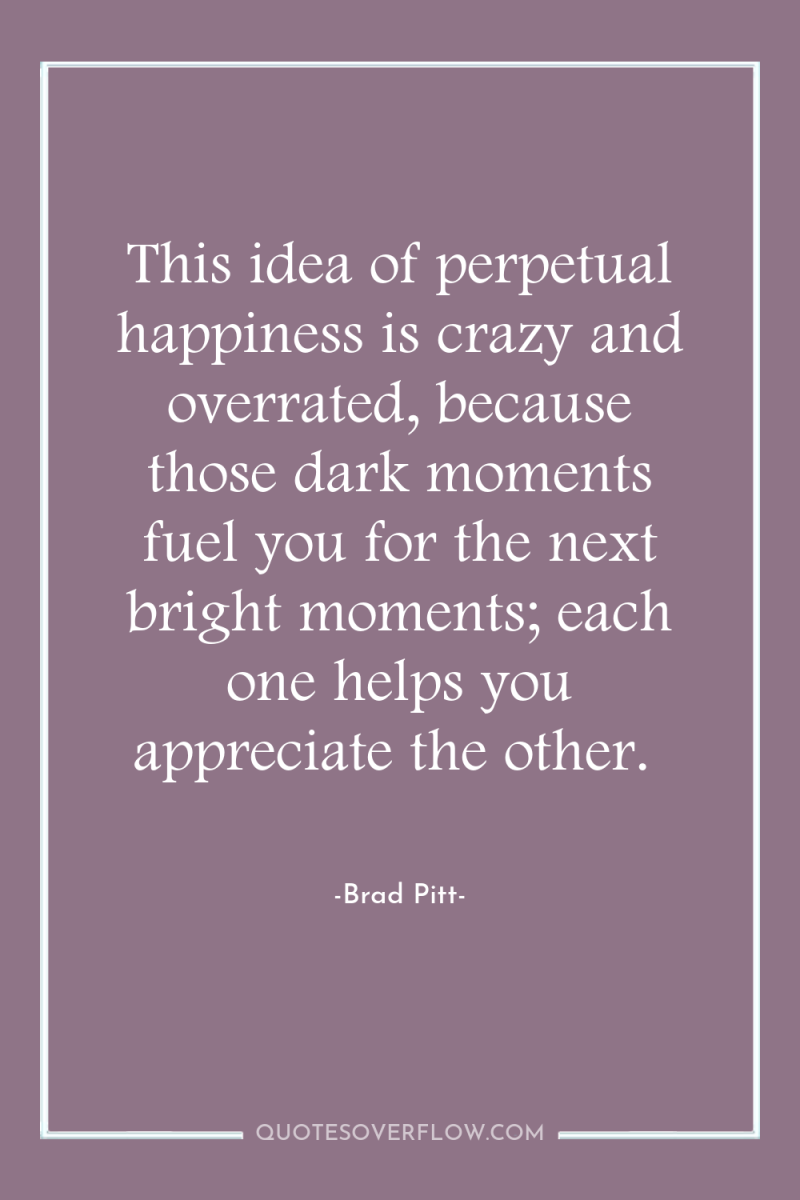 This idea of perpetual happiness is crazy and overrated, because...