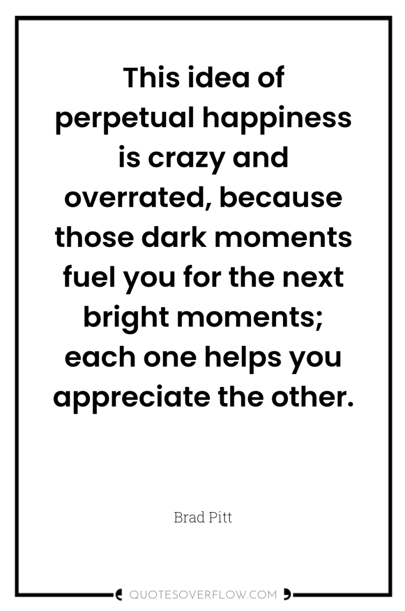 This idea of perpetual happiness is crazy and overrated, because...