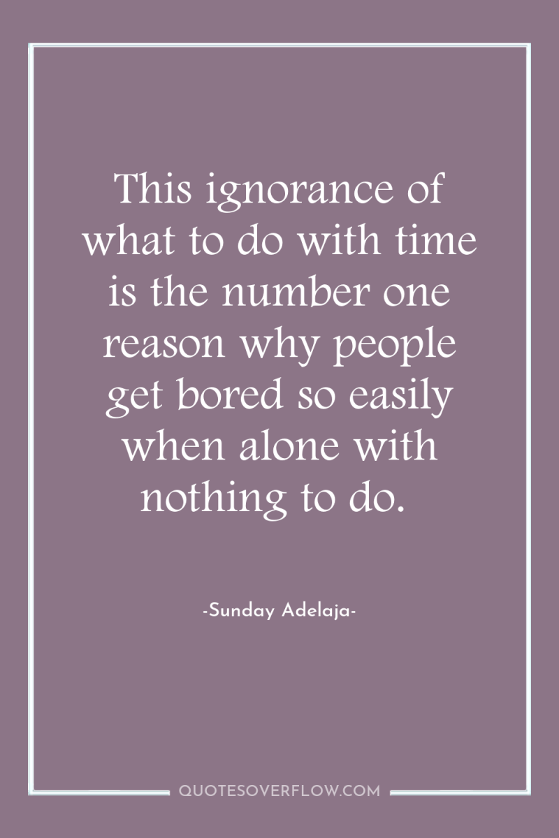 This ignorance of what to do with time is the...