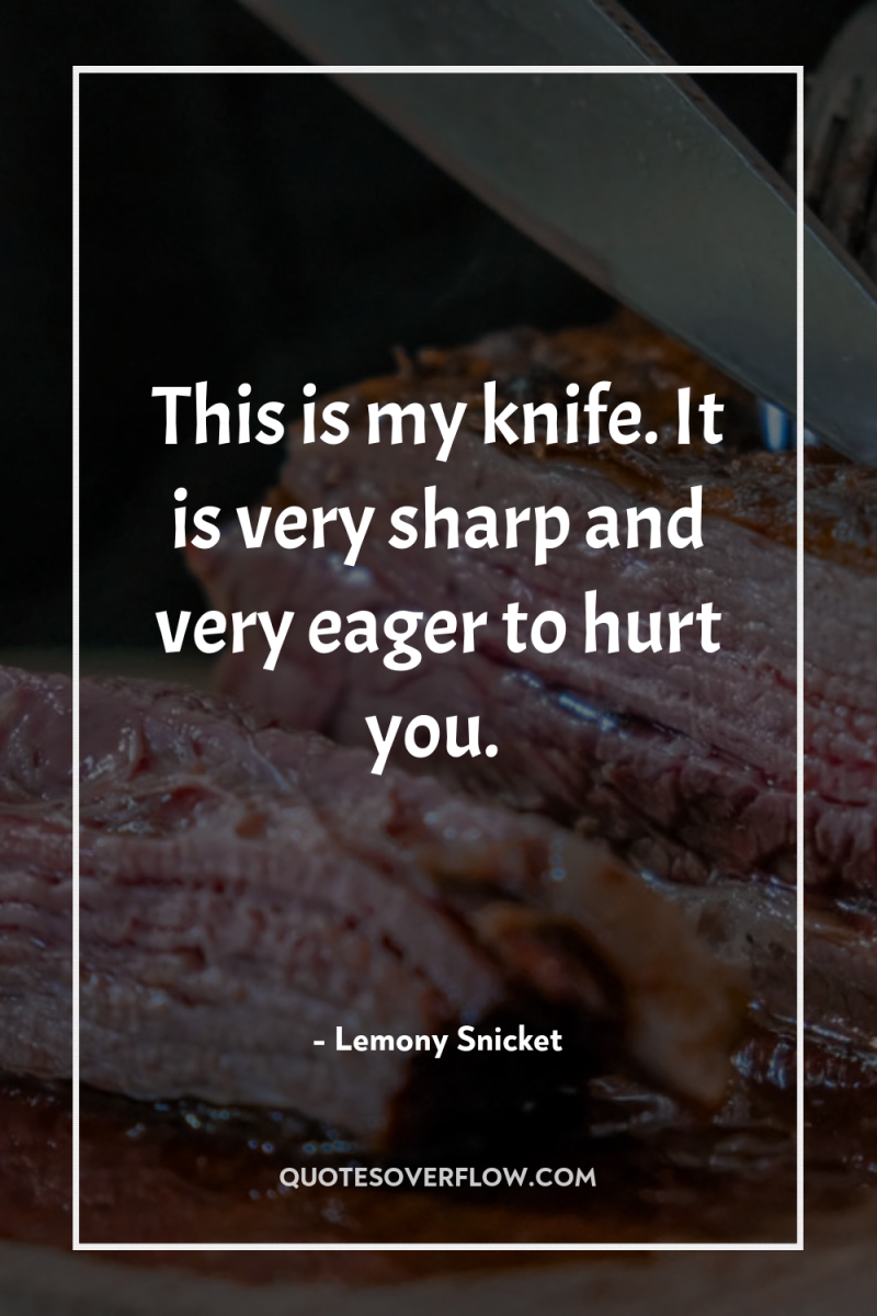 This is my knife. It is very sharp and very...