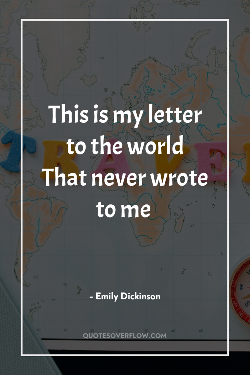 This is my letter to the world That never wrote...