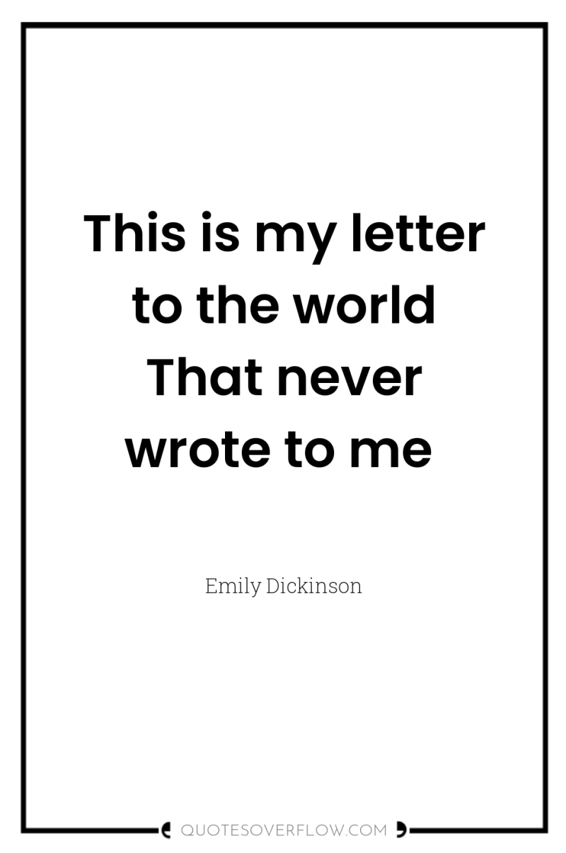 This is my letter to the world That never wrote...
