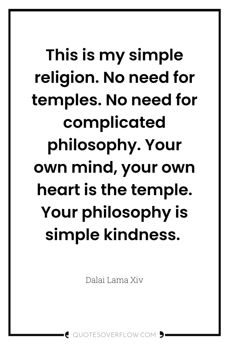 This is my simple religion. No need for temples. No...