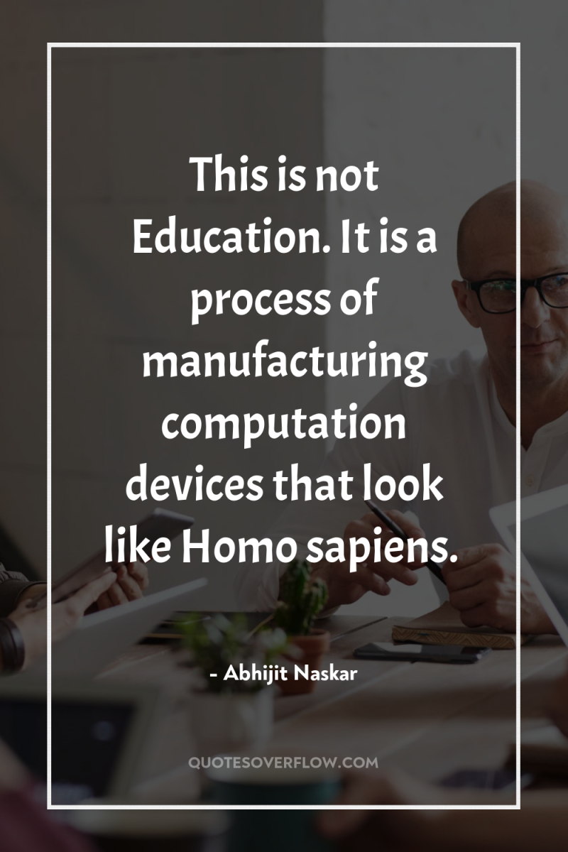 This is not Education. It is a process of manufacturing...