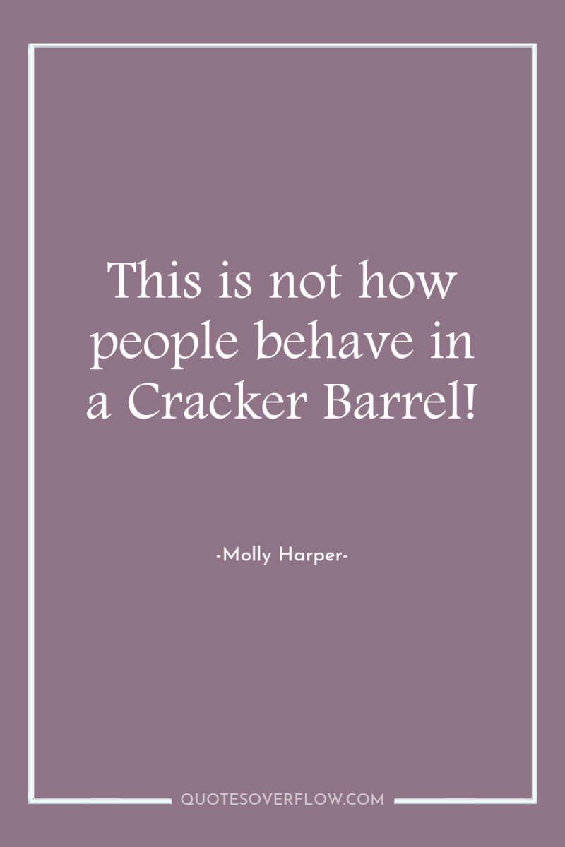 This is not how people behave in a Cracker Barrel! 