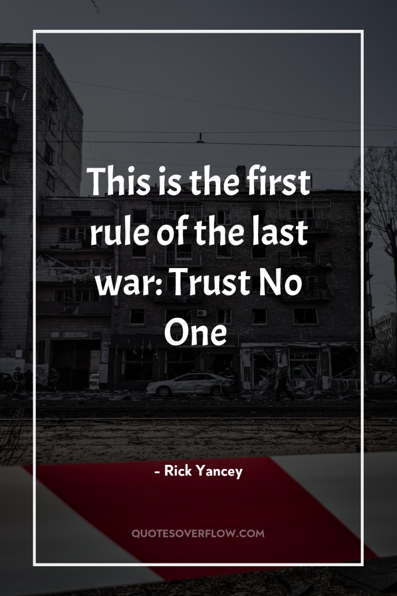 This is the first rule of the last war: Trust...