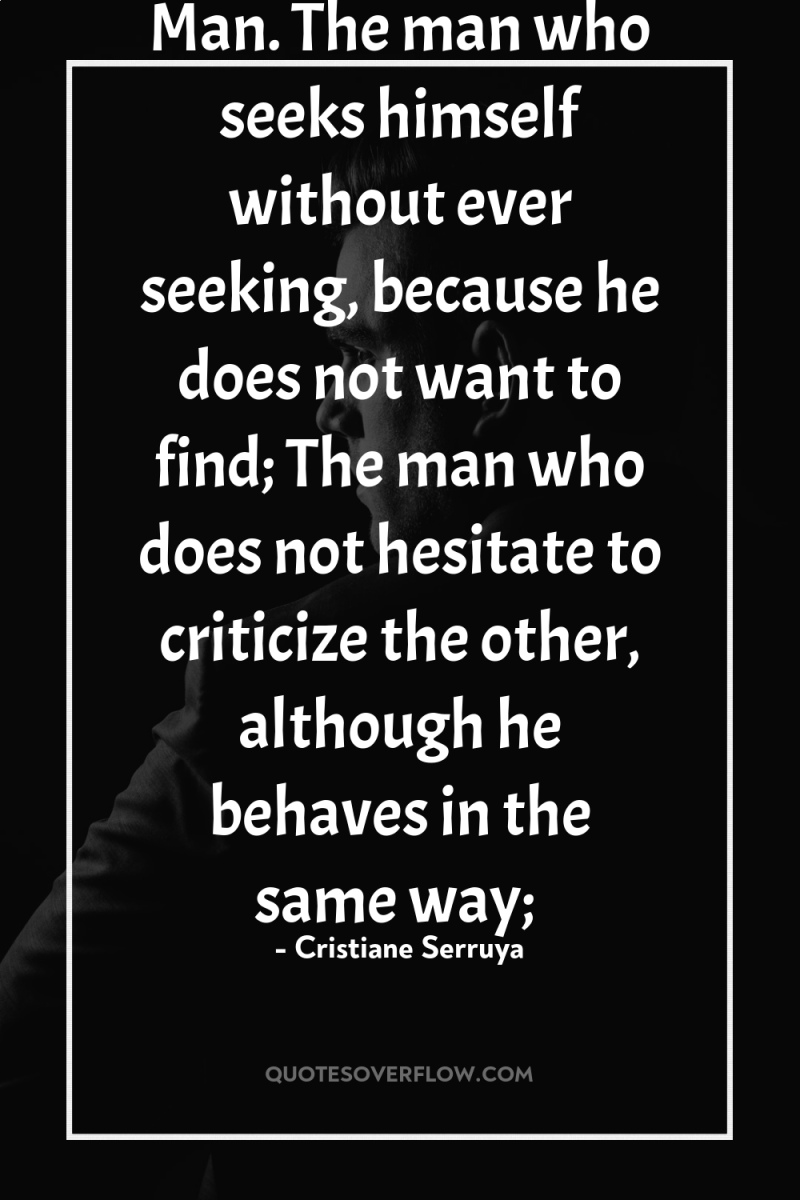 This is the Modern Man. The man who seeks himself...