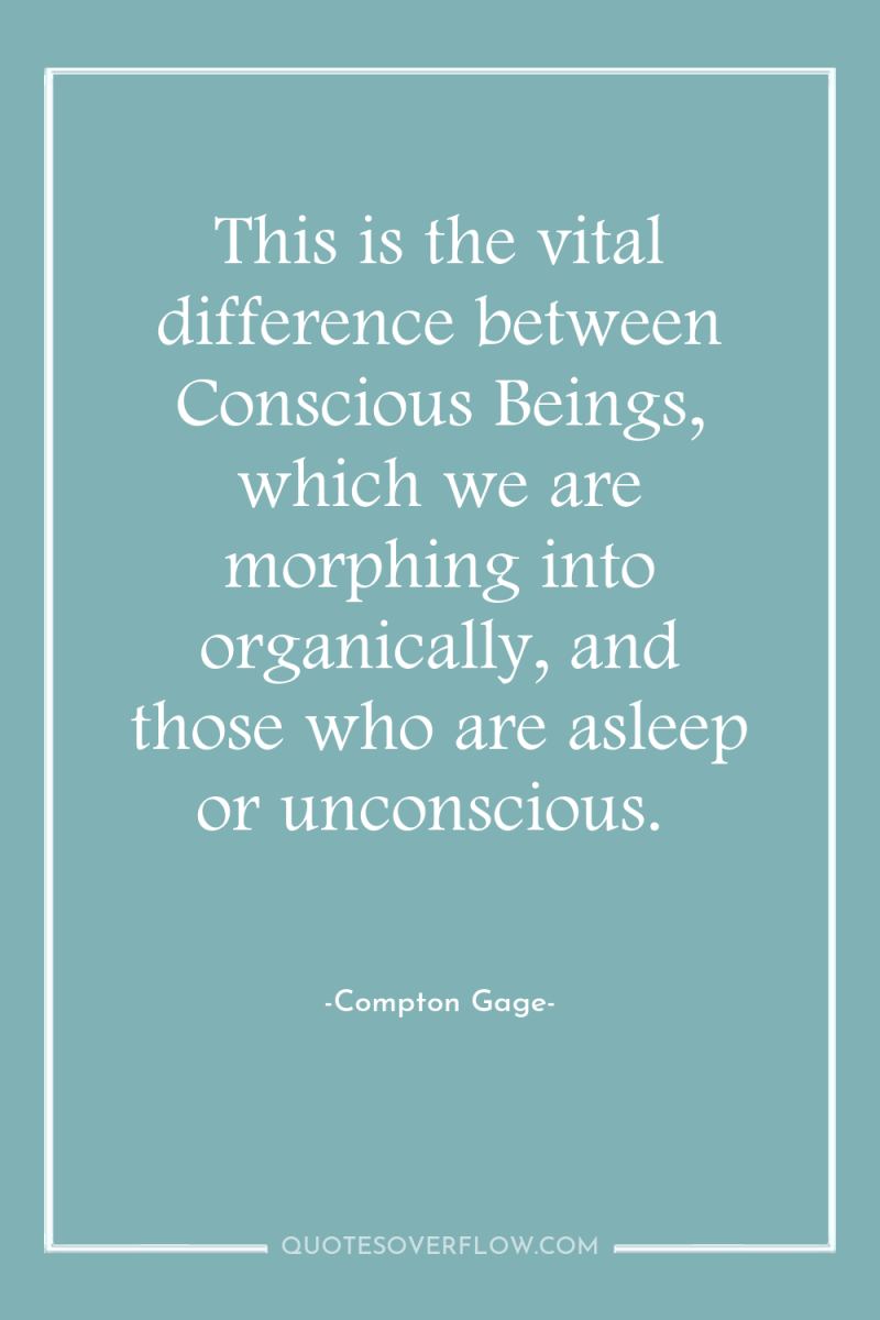 This is the vital difference between Conscious Beings, which we...