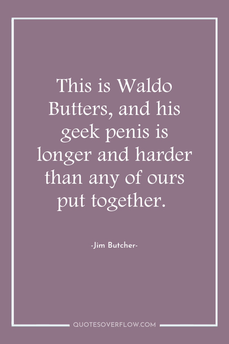 This is Waldo Butters, and his geek penis is longer...