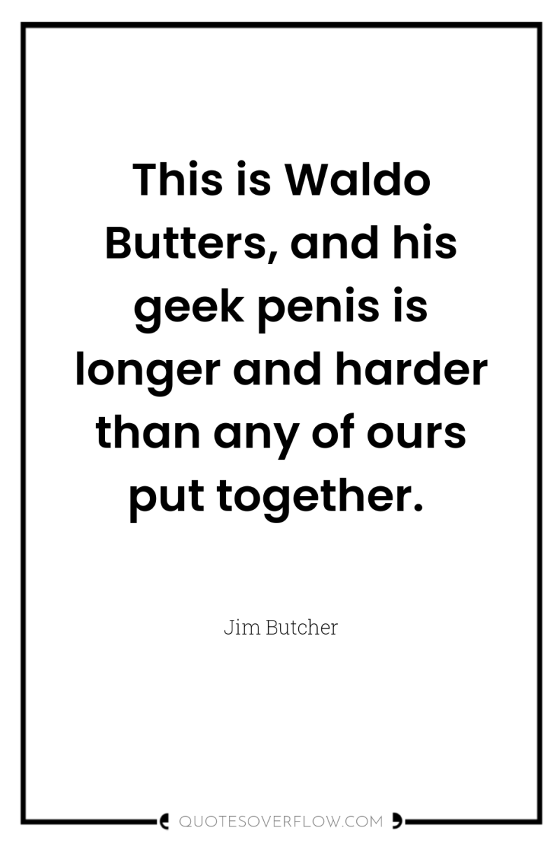 This is Waldo Butters, and his geek penis is longer...