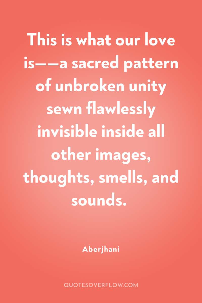 This is what our love is——a sacred pattern of unbroken...