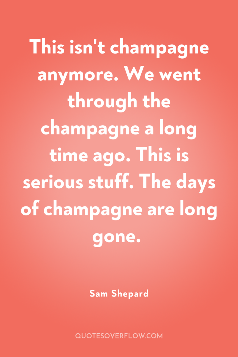 This isn't champagne anymore. We went through the champagne a...