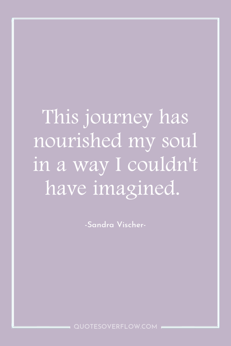This journey has nourished my soul in a way I...