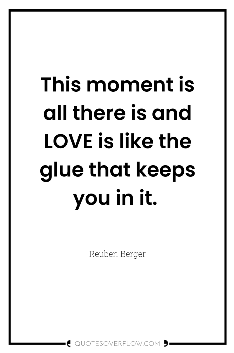 This moment is all there is and LOVE is like...