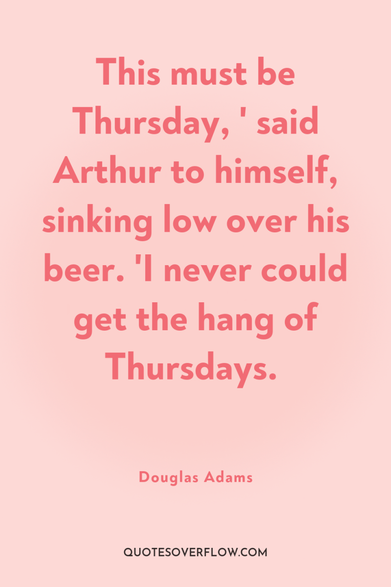 This must be Thursday, ' said Arthur to himself, sinking...