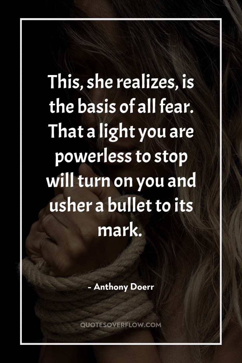 This, she realizes, is the basis of all fear. That...