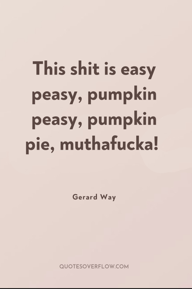This shit is easy peasy, pumpkin peasy, pumpkin pie, muthafucka! 