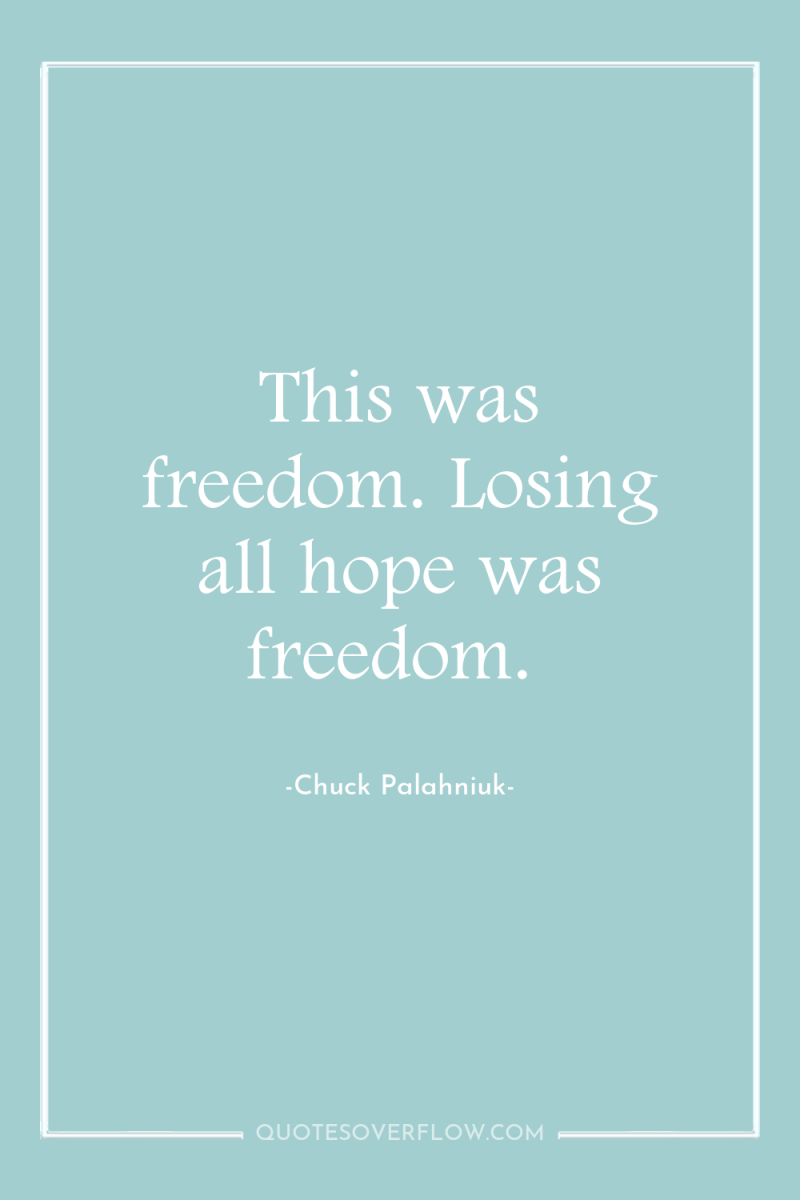 This was freedom. Losing all hope was freedom. 