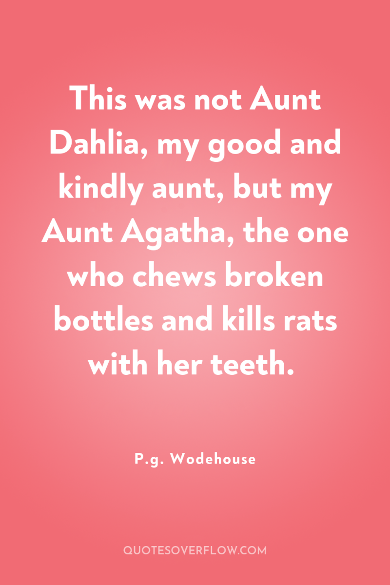 This was not Aunt Dahlia, my good and kindly aunt,...
