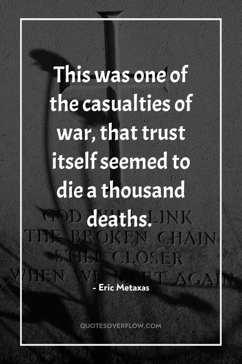 This was one of the casualties of war, that trust...