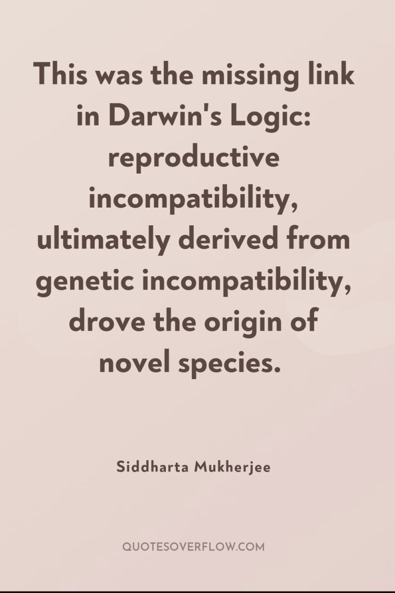 This was the missing link in Darwin's Logic: reproductive incompatibility,...