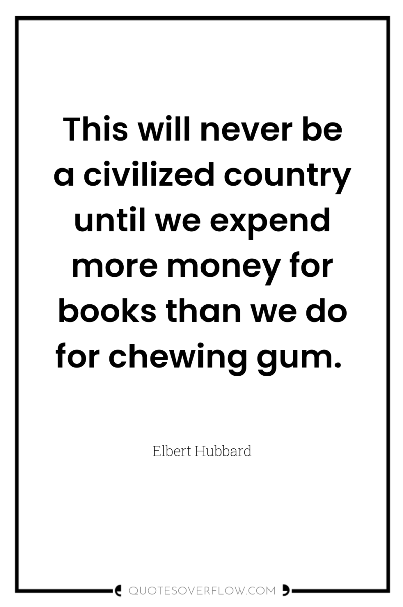 This will never be a civilized country until we expend...