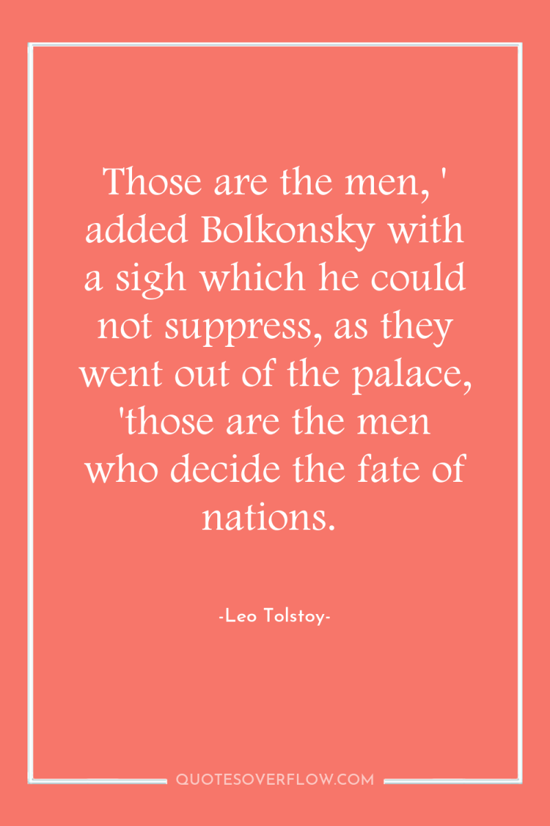 Those are the men, ' added Bolkonsky with a sigh...