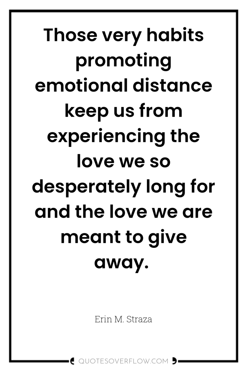 Those very habits promoting emotional distance keep us from experiencing...