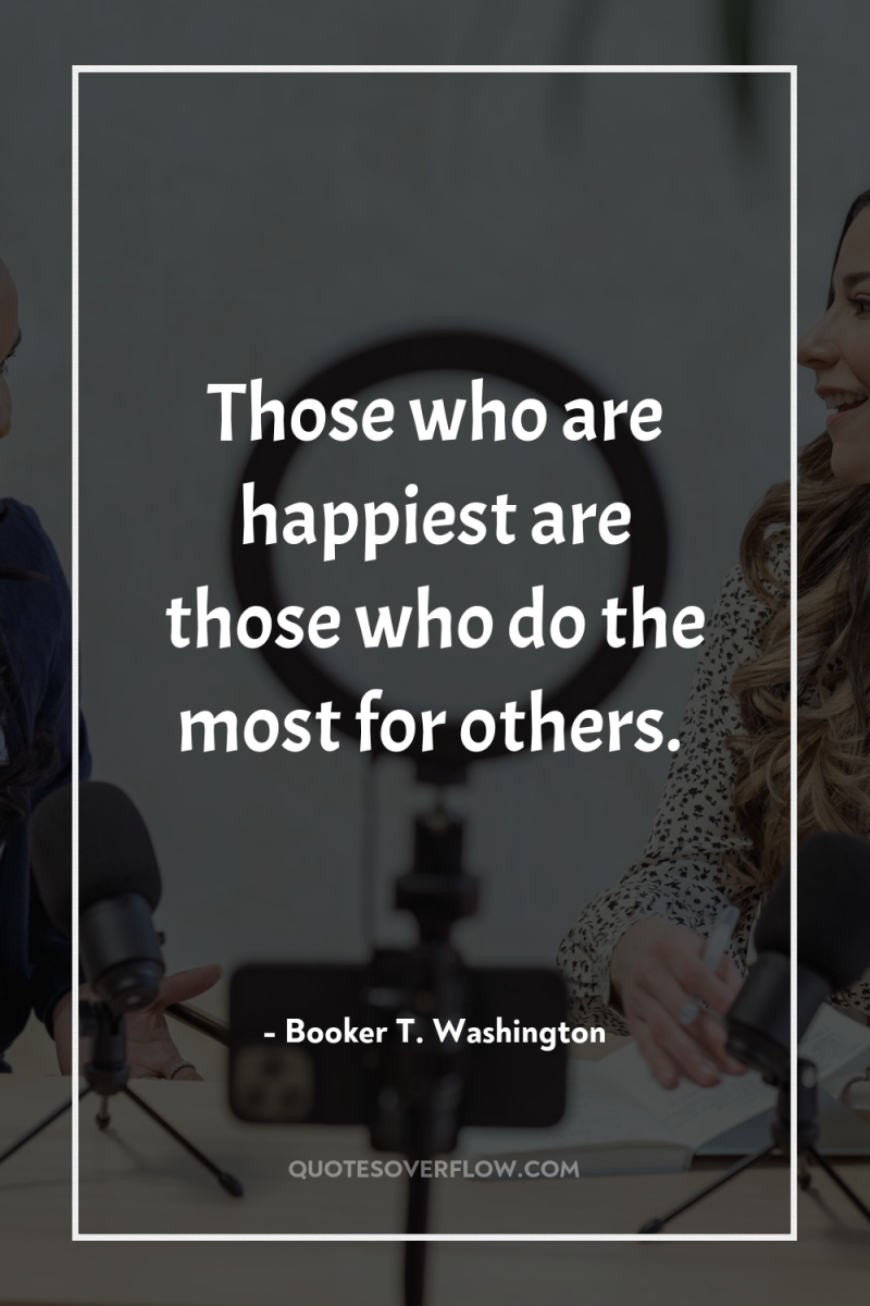 Those who are happiest are those who do the most...