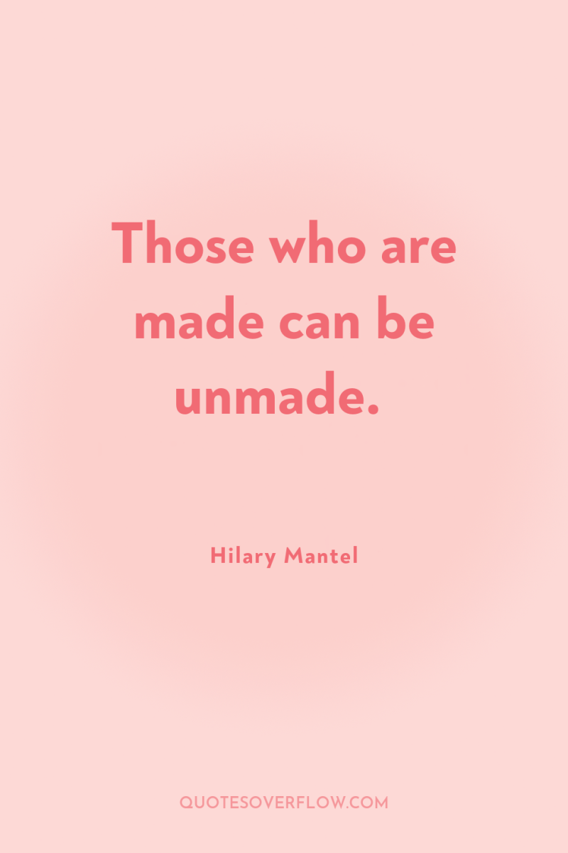 Those who are made can be unmade. 