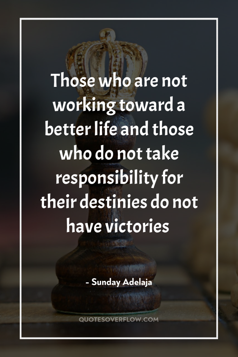 Those who are not working toward a better life and...