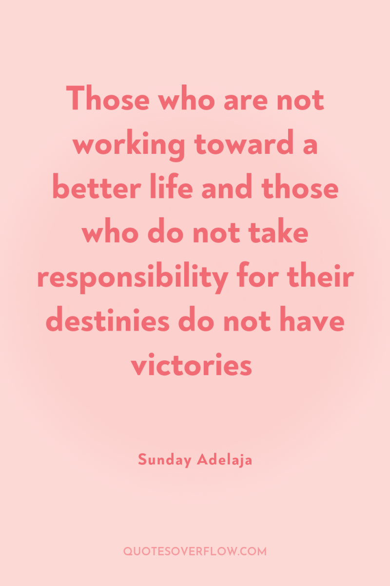 Those who are not working toward a better life and...