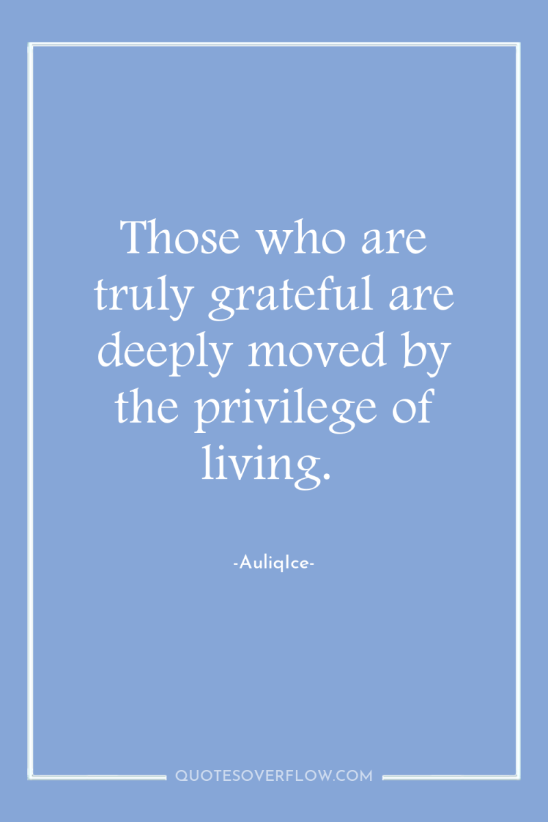 Those who are truly grateful are deeply moved by the...